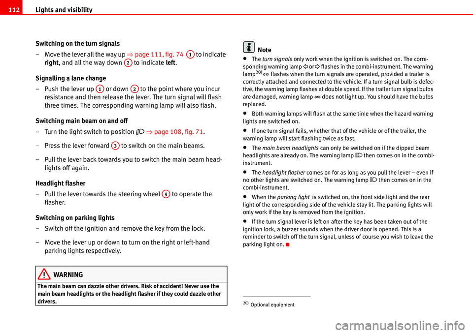 Seat Alhambra 2006  Owners Manual Lights and visibility 112
Switching on the turn signals
– Move the lever all the way up �Ÿpage 111, fig. 74   to indicate 
right, and all the way down   to indicate left.
Signalling a lane change
