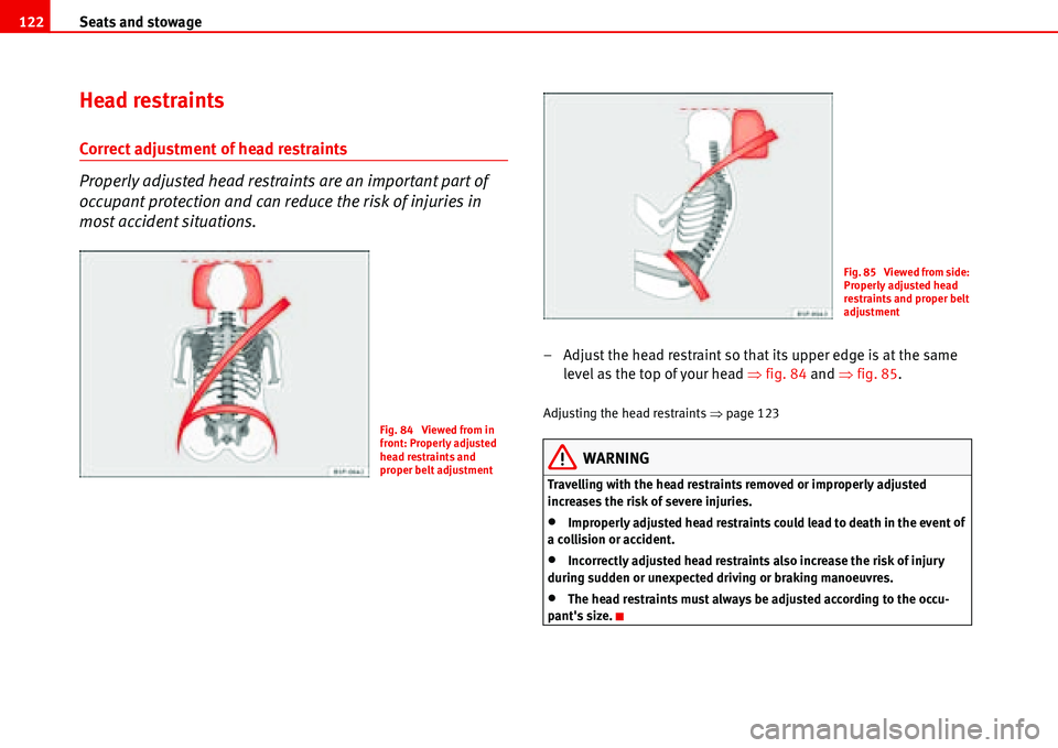 Seat Alhambra 2006  Owners Manual Seats and stowage 122
Head restraints
Correct adjustment of head restraints
Properly adjusted head restraints are an important part of 
occupant protection and can reduce the risk of injuries in 
most