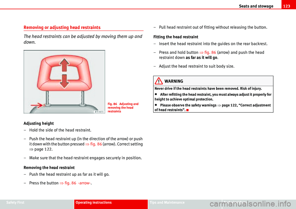 Seat Alhambra 2006 Owners Manual Seats and stowage123
Safety FirstOperating instructionsTips and MaintenanceTe c h n i c a l D a t a
Removing or adjusting head restraints
The head restraints can be adjusted by moving them up and
do Seat Alhambra 2006 Owners Manual Seats and stowage123
Safety FirstOperating instructionsTips and MaintenanceTe c h n i c a l D a t a
Removing or adjusting head restraints
The head restraints can be adjusted by moving them up and
do