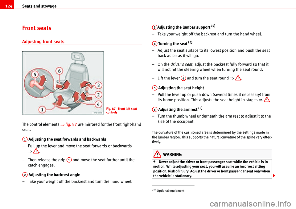 Seat Alhambra 2006  Owners Manual Seats and stowage 124
Front seats
Adjusting front seats 
The control elements �Ÿfig. 87 are mirrored for the front right-hand 
seat.
 Adjusting the seat forwards and backwards
– Pull up the lever a