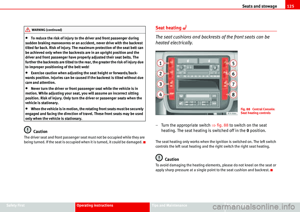 Seat Alhambra 2006  Owners Manual Seats and stowage125
Safety FirstOperating instructionsTips and MaintenanceTe c h n i c a l  D a t a
•To reduce the risk of injury to the driver and front passenger during 
sudden braking manoeuvres