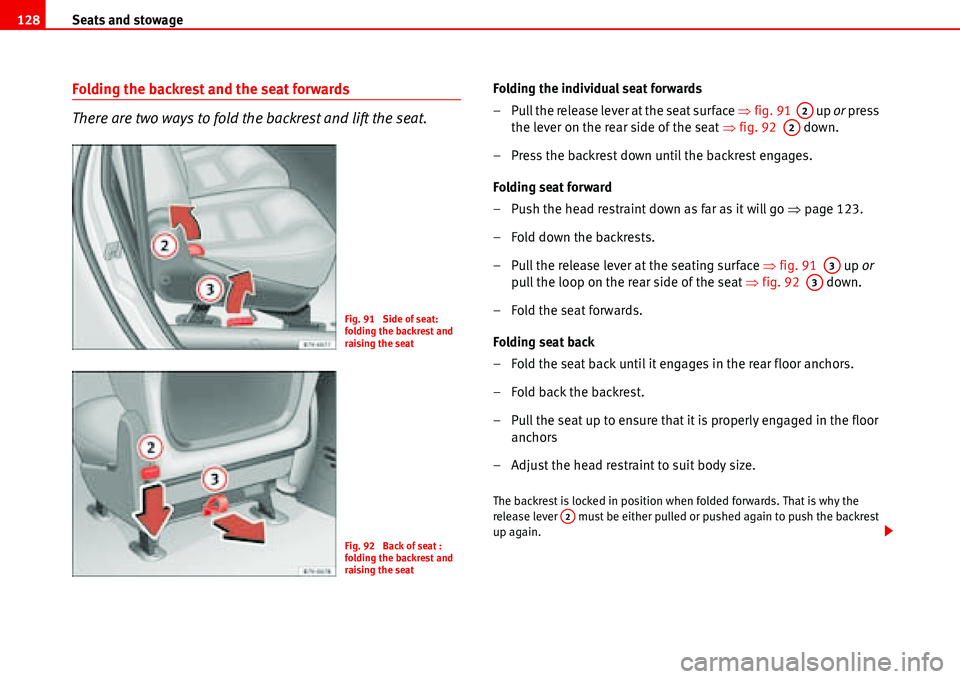 Seat Alhambra 2006  Owners Manual Seats and stowage 128
Folding the backrest and the seat forwards
There are two ways to fold the backrest and lift the seat.Folding the individual seat forwards
– Pull the release lever at the seat s