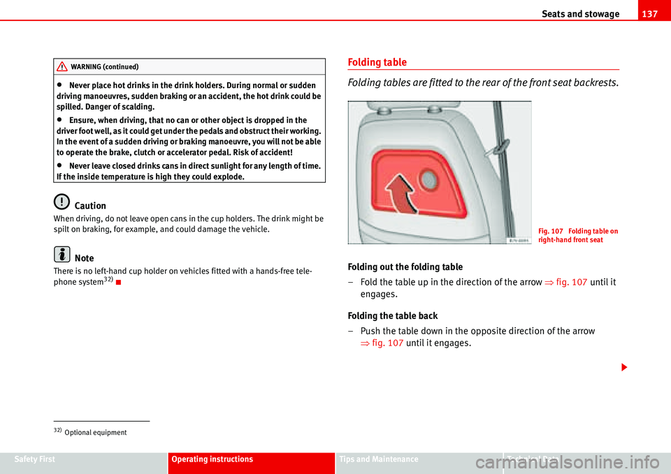 Seat Alhambra 2006  Owners Manual Seats and stowage137
Safety FirstOperating instructionsTips and MaintenanceTe c h n i c a l  D a t a
•Never place hot drinks in the drink holders. During normal or sudden 
driving manoeuvres, sudden