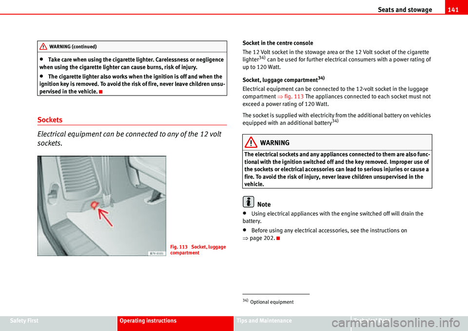 Seat Alhambra 2006  Owners Manual Seats and stowage141
Safety FirstOperating instructionsTips and MaintenanceTe c h n i c a l  D a t a
•Take care when using the cigarette lighter. Carelessness or negligence 
when using the cigarette