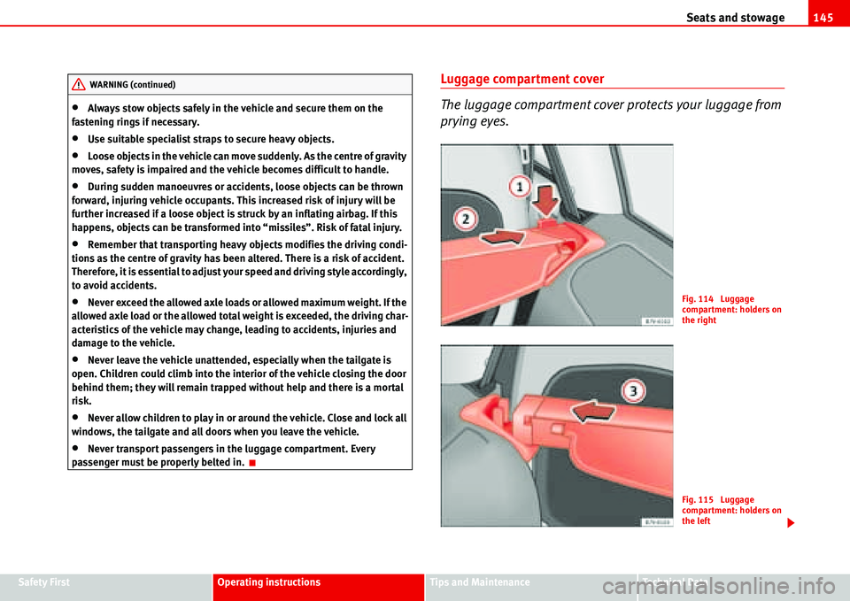 Seat Alhambra 2006  Owners Manual Seats and stowage145
Safety FirstOperating instructionsTips and MaintenanceTe c h n i c a l  D a t a
•Always stow objects safely in the vehicle and secure them on the 
fastening rings if necessary.
