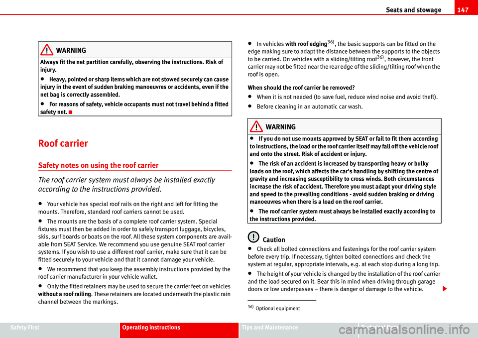 Seat Alhambra 2006  Owners Manual Seats and stowage147
Safety FirstOperating instructionsTips and MaintenanceTe c h n i c a l  D a t a
WARNING
Always fit the net partition carefully, observing the instructions. Risk of 
injury.
•Hea