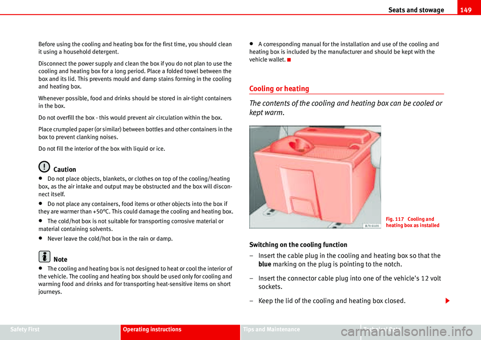 Seat Alhambra 2006  Owners Manual Seats and stowage149
Safety FirstOperating instructionsTips and MaintenanceTe c h n i c a l  D a t a Before using the cooling and heating box for the first time, you should clean 
it using a household