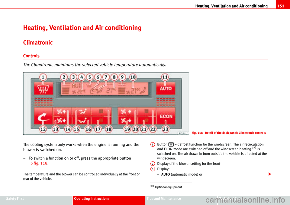 Seat Alhambra 2006  Owners Manual Heating, Ventilation and Air conditioning151
Safety FirstOperating instructionsTips and MaintenanceTe c h n i c a l  D a t a
Heating, Ventilation and Air conditioning
Climatronic
Controls
The Climatro