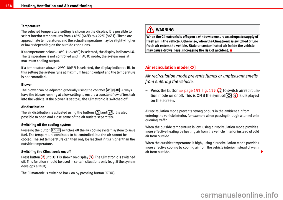 Seat Alhambra 2006  Owners Manual Heating, Ventilation and Air conditioning 154
Temperature
The selected temperature setting is shown on the display. It is possible to 
select interior temperatures from +18°C (64°F) to +29°C (86° 