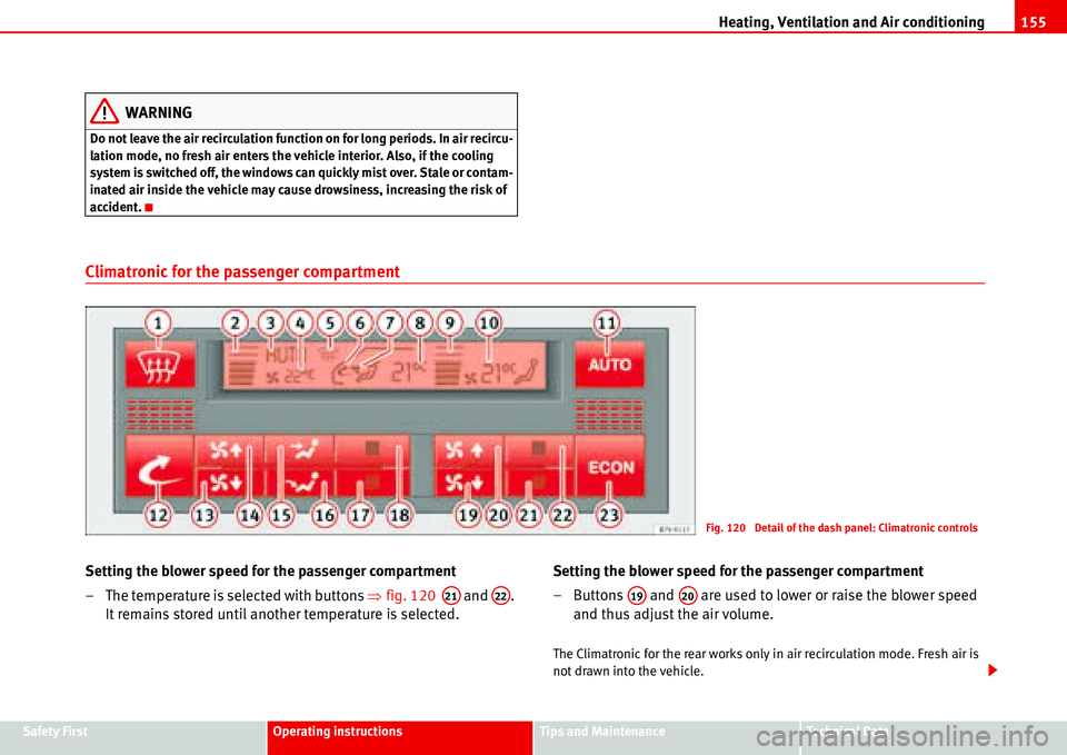 Seat Alhambra 2006  Owners Manual Heating, Ventilation and Air conditioning155
Safety FirstOperating instructionsTips and MaintenanceTe c h n i c a l  D a t a
WARNING
Do not leave the air recirculation function on for long periods. In