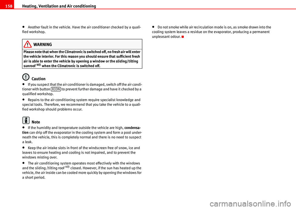 Seat Alhambra 2006 Owners Manual Heating, Ventilation and Air conditioning 158
•Another fault in the vehicle. Have the air conditioner checked by a quali-
fied workshop.
WARNING
Please note that when the Climatronic is switched off Seat Alhambra 2006 Owners Manual Heating, Ventilation and Air conditioning 158
•Another fault in the vehicle. Have the air conditioner checked by a quali-
fied workshop.
WARNING
Please note that when the Climatronic is switched off