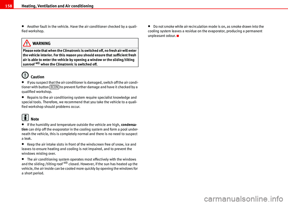 Seat Alhambra 2006  Owners Manual Heating, Ventilation and Air conditioning 158
•Another fault in the vehicle. Have the air conditioner checked by a quali-
fied workshop.
WARNING
Please note that when the Climatronic is switched off