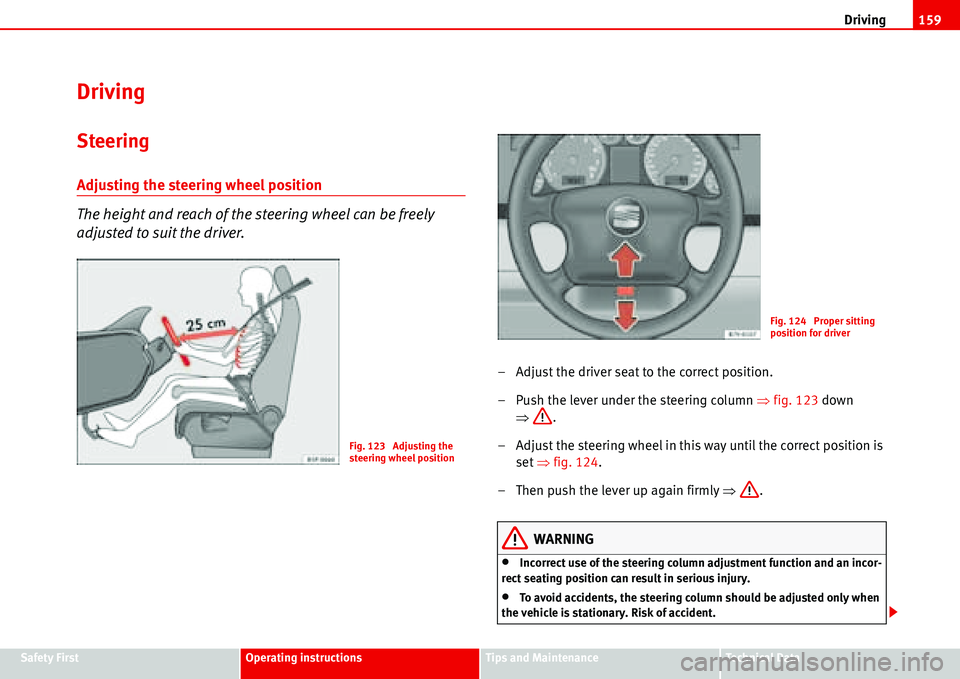 Seat Alhambra 2006  Owners Manual Driving159
Safety FirstOperating instructionsTips and MaintenanceTe c h n i c a l  D a t a
Driving
Steering
Adjusting the steering wheel position
The height and reach of the steering wheel can be free