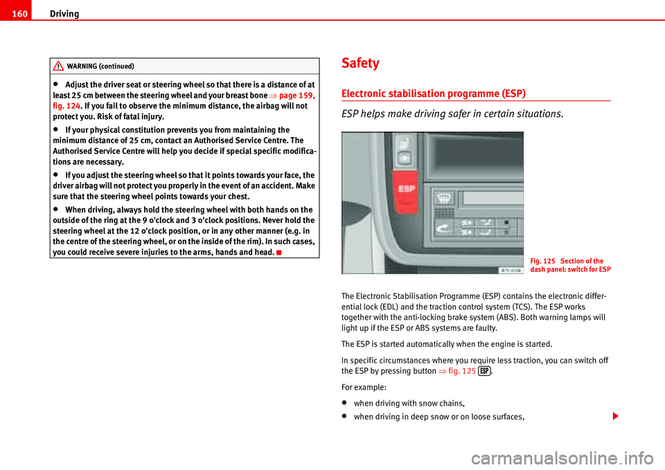 Seat Alhambra 2006  Owners Manual Driving 160
•Adjust the driver seat or steering wheel so that there is a distance of at 
least 25 cm between the steering wheel and your breast bone �Ÿpage 159, 
fig. 124. If you fail to observe th