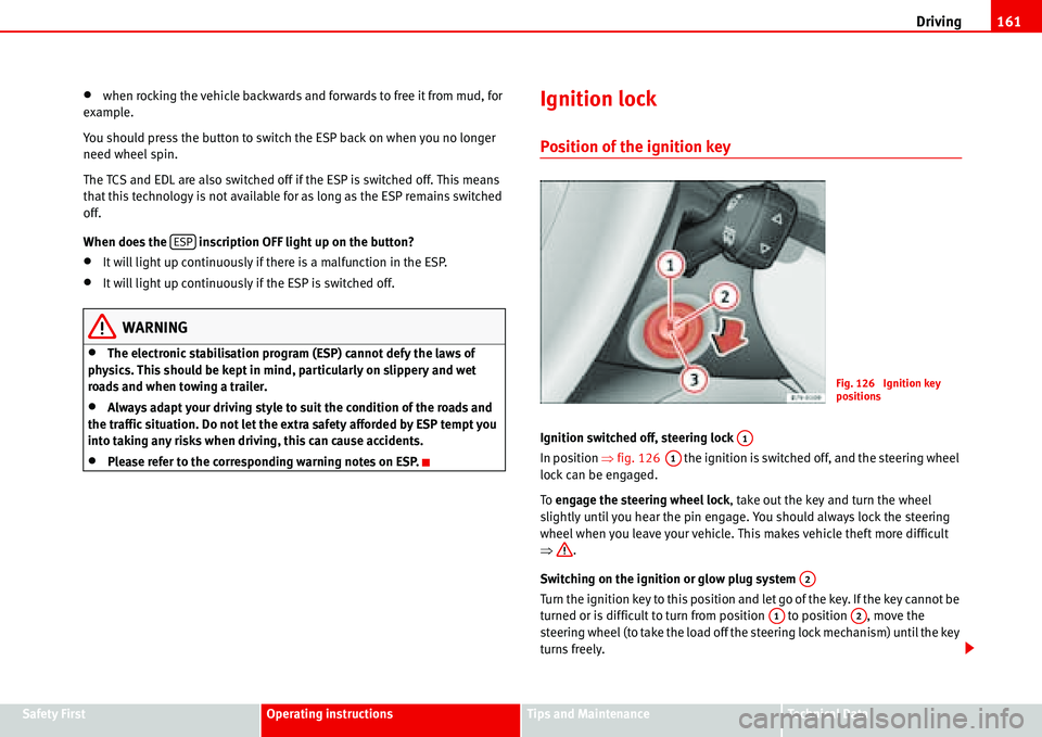 Seat Alhambra 2006  Owners Manual Driving161
Safety FirstOperating instructionsTips and MaintenanceTe c h n i c a l  D a t a
•when rocking the vehicle backwards and forwards to free it from mud, for 
example.
You should press the bu