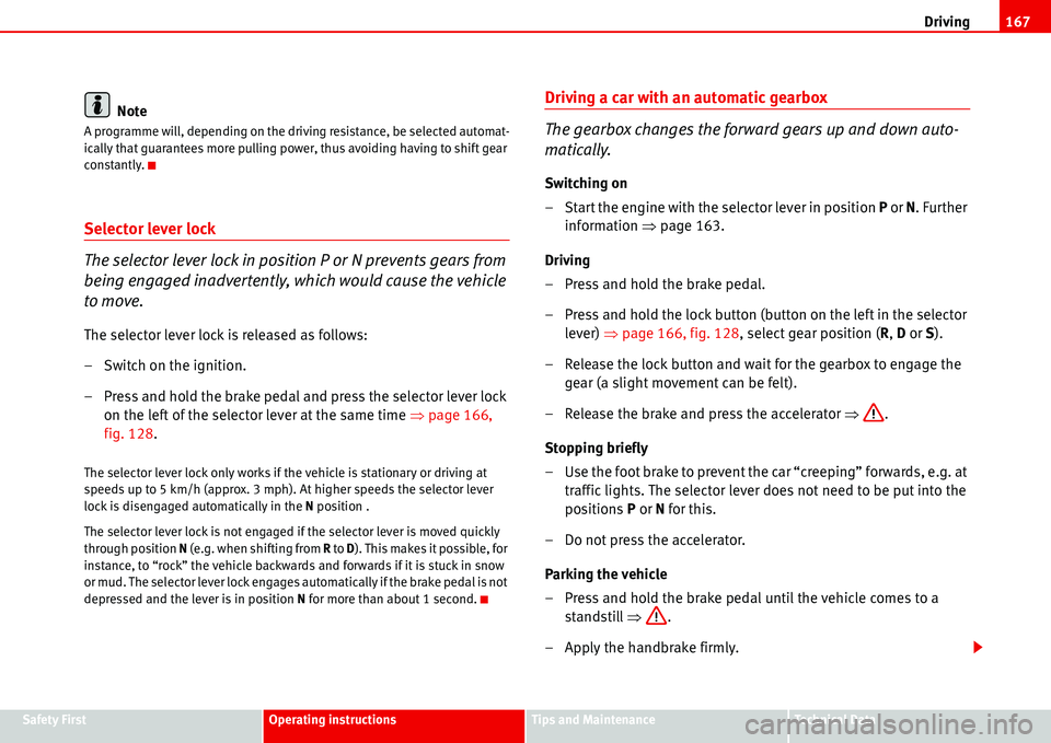 Seat Alhambra 2006  Owners Manual Driving167
Safety FirstOperating instructionsTips and MaintenanceTe c h n i c a l  D a t a
Note
A programme will, depending on the driving resistance, be selected automat-
ically that guarantees more 