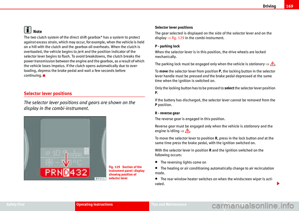 Seat Alhambra 2006  Owners Manual Driving169
Safety FirstOperating instructionsTips and MaintenanceTe c h n i c a l  D a t a
Note
The two clutch system of the direct shift gearbox* has a system to protect 
against excess strain, which