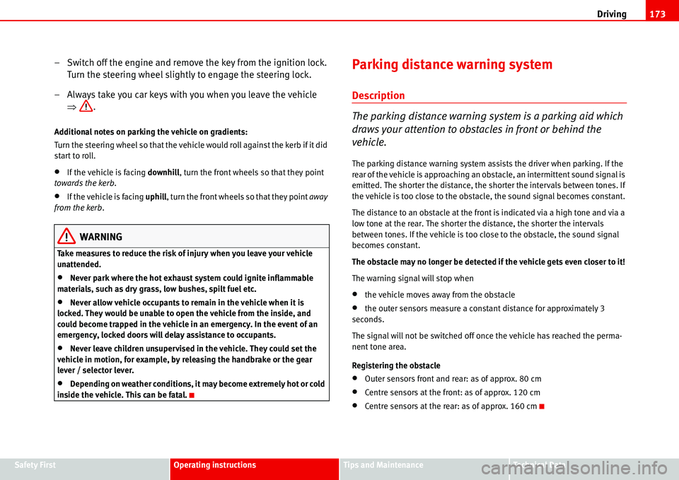 Seat Alhambra 2006  Owners Manual Driving173
Safety FirstOperating instructionsTips and MaintenanceTe c h n i c a l  D a t a
– Switch off the engine and remove the key from the ignition lock. 
Turn the steering wheel slightly to eng