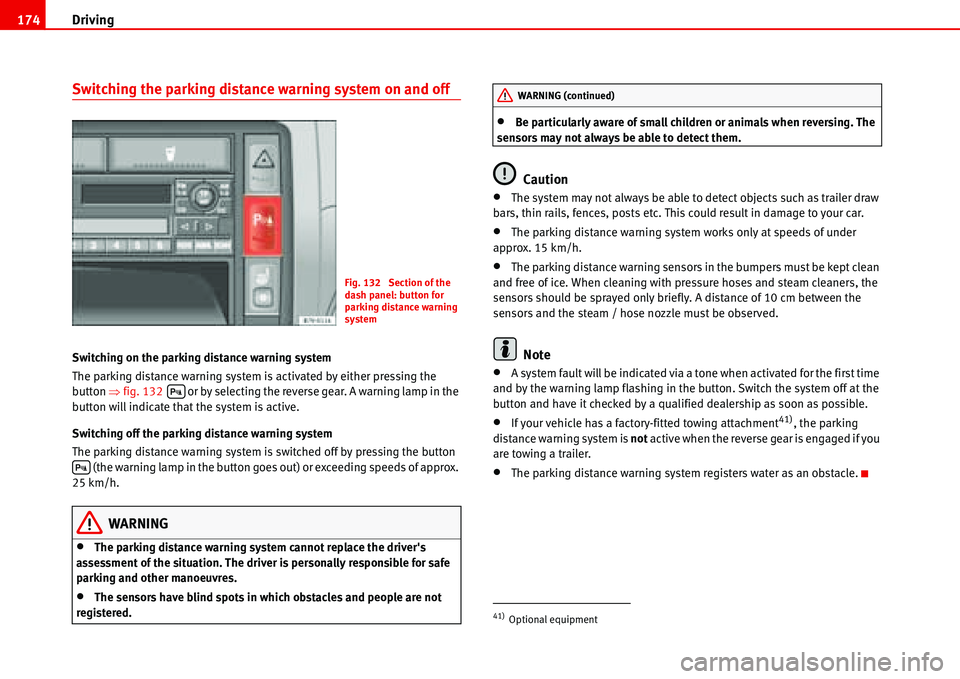 Seat Alhambra 2006  Owners Manual Driving 174
Switching the parking distance warning system on and off
Switching on the parking distance warning system
The parking distance warning system is activated by either pressing the 
button ��