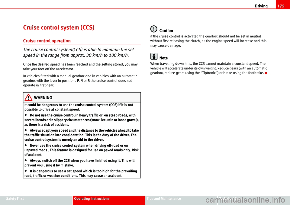 Seat Alhambra 2006  Owners Manual Driving175
Safety FirstOperating instructionsTips and MaintenanceTe c h n i c a l  D a t a
Cruise control system (CCS)
Cruise control operation
The cruise control system(CCS) is able to maintain the s