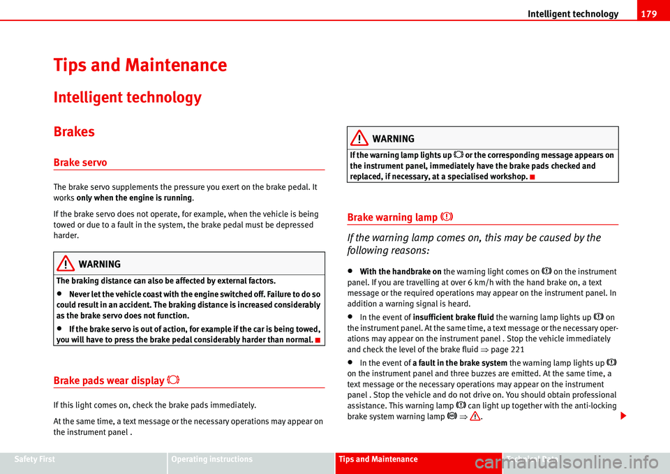 Seat Alhambra 2006  Owners Manual Intelligent technology179
Safety FirstOperating instructionsTips and MaintenanceTe c h n i c a l  D a t a
Tips and Maintenance
Intelligent technology
Brakes
Brake servo
The brake servo supplements the