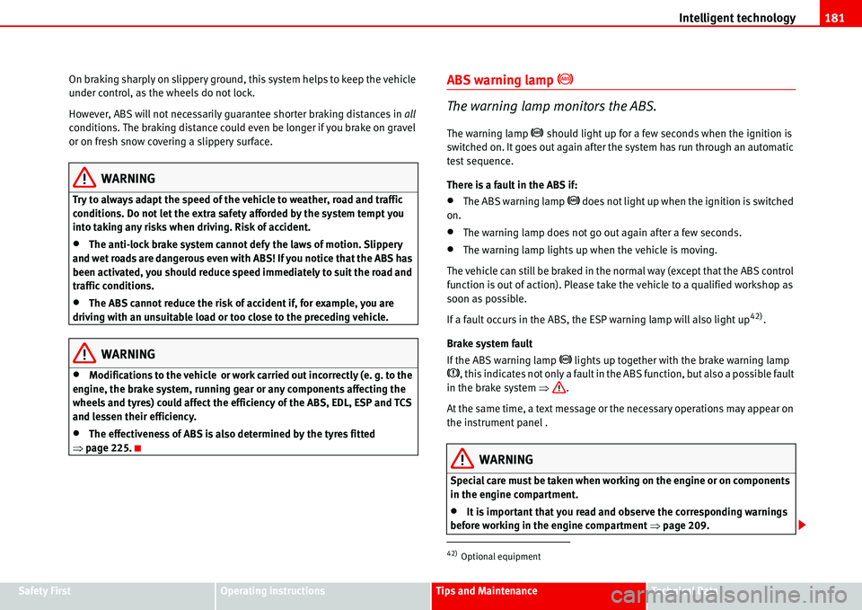 Seat Alhambra 2006 User Guide Intelligent technology181
Safety FirstOperating instructionsTips and MaintenanceTe c h n i c a l  D a t a On braking sharply on slippery ground, this system helps to keep the vehicle 
under control, a