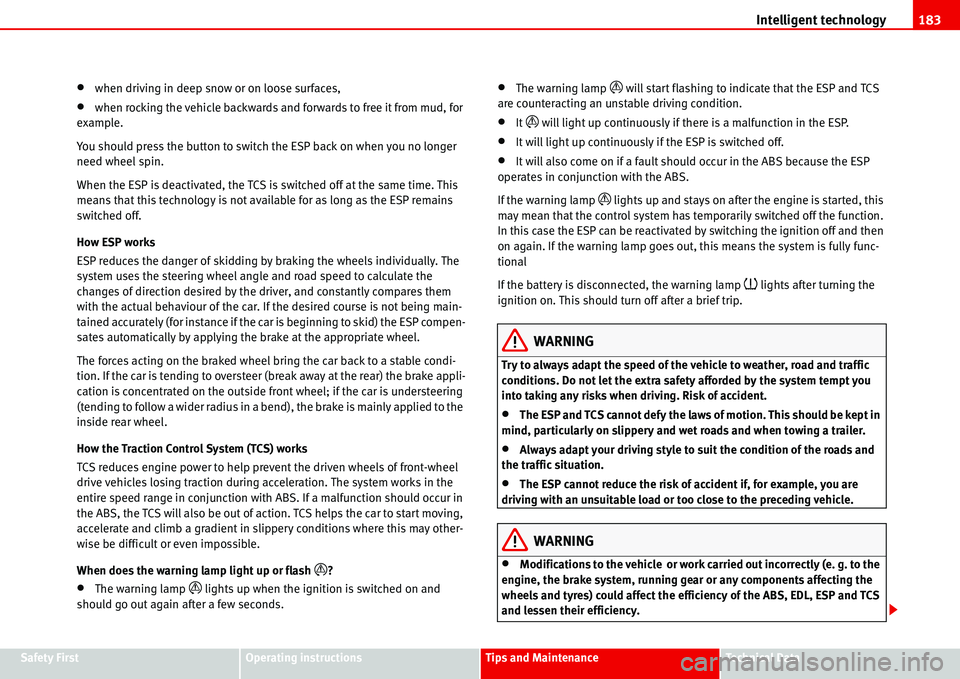 Seat Alhambra 2006 User Guide Intelligent technology183
Safety FirstOperating instructionsTips and MaintenanceTe c h n i c a l  D a t a
•when driving in deep snow or on loose surfaces,
•when rocking the vehicle backwards and f