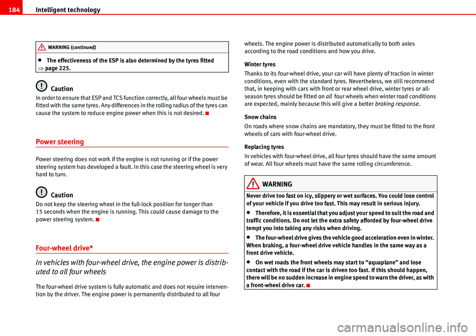 Seat Alhambra 2006  Owners Manual Intelligent technology 184
•The effectiveness of the ESP is also determined by the tyres fitted 
�Ÿpage 225.
Caution
In order to ensure that ESP and TCS function correctly, all four wheels must be 