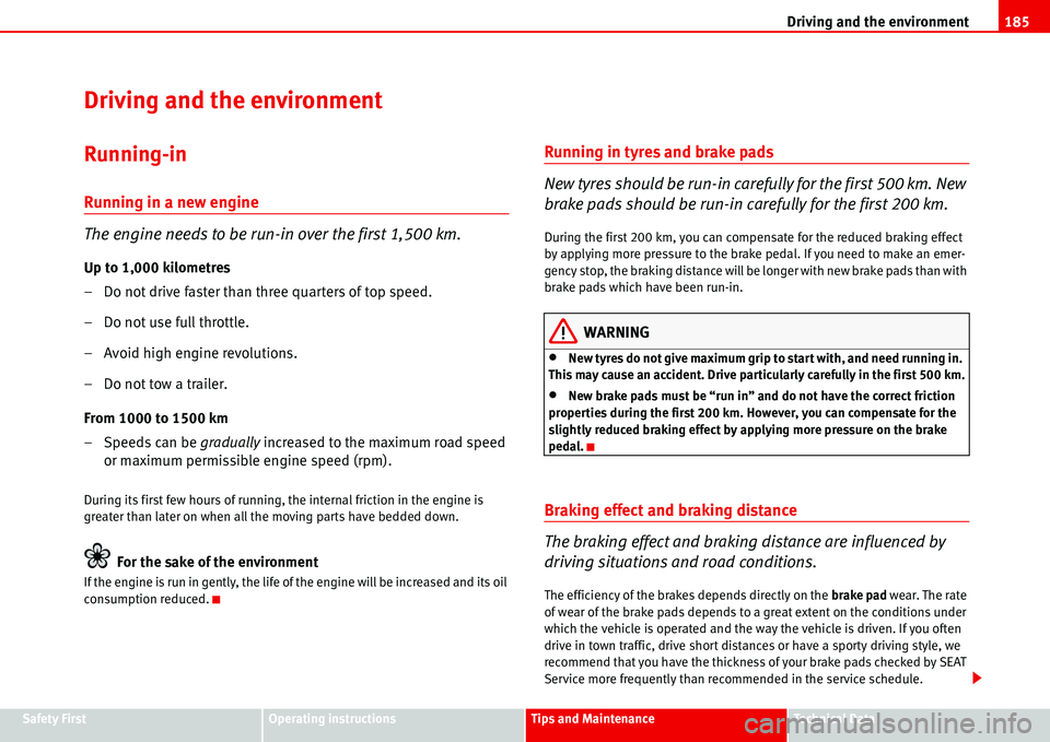 Seat Alhambra 2006  Owners Manual Driving and the environment185
Safety FirstOperating instructionsTips and MaintenanceTe c h n i c a l  D a t a
Driving and the environment
Running-in
Running in a new engine
The engine needs to be run