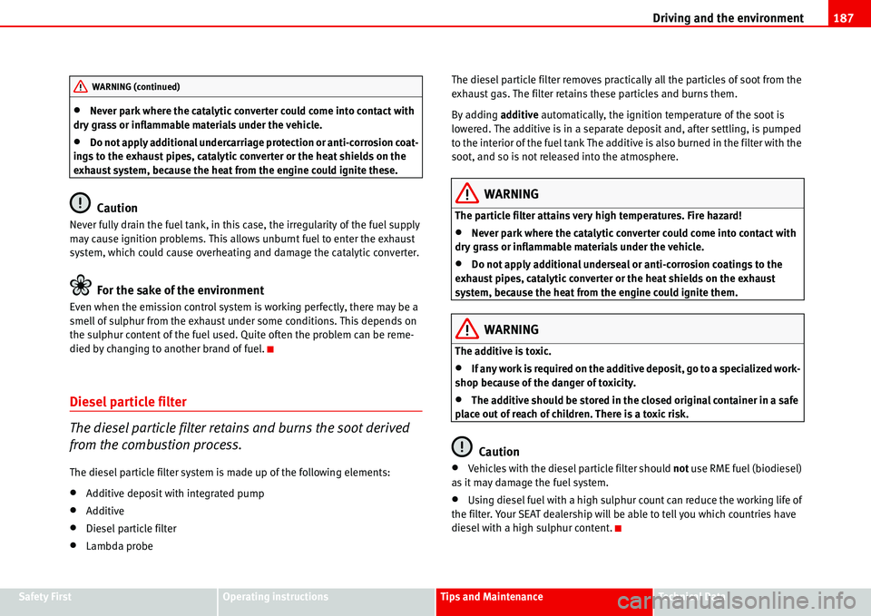 Seat Alhambra 2006  Owners Manual Driving and the environment187
Safety FirstOperating instructionsTips and MaintenanceTe c h n i c a l  D a t a
•Never park where the catalytic converter could come into contact with 
dry grass or in