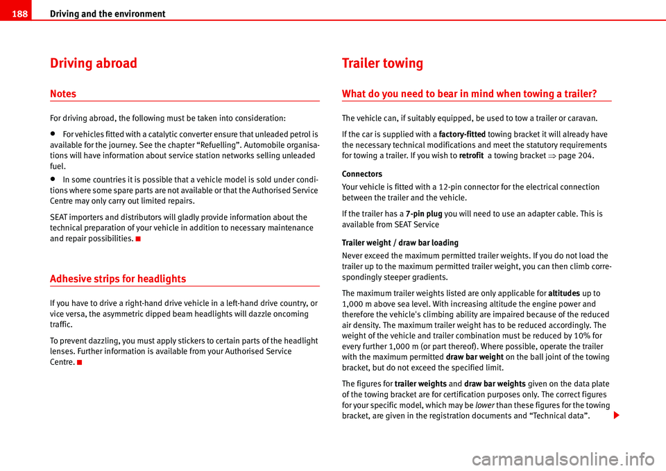 Seat Alhambra 2006  Owners Manual Driving and the environment 188
Driving abroad
Notes
For driving abroad, the following must be taken into consideration:
•For vehicles fitted with a catalytic converter ensure that unleaded petrol i