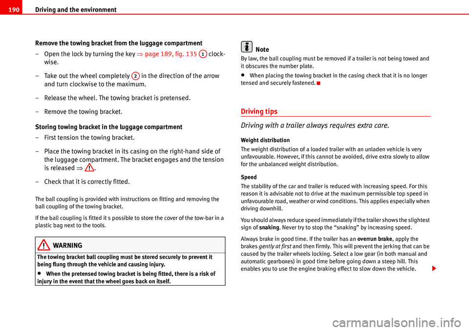 Seat Alhambra 2006  Owners Manual Driving and the environment 190
Remove the towing bracket from the luggage compartment
– Open the lock by turning the key �Ÿpage 189, fig. 135  clock-
wise.
– Take out the wheel completely   in t