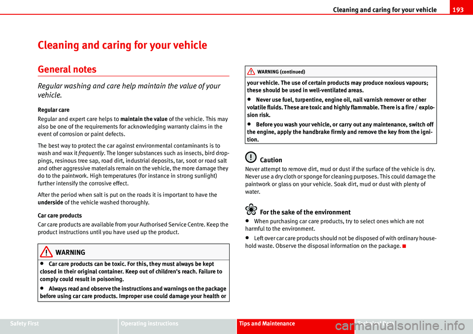 Seat Alhambra 2006  Owners Manual Cleaning and caring for your vehicle193
Safety FirstOperating instructionsTips and MaintenanceTe c h n i c a l  D a t a
Cleaning and caring for your vehicle
General notes
Regular washing and care help