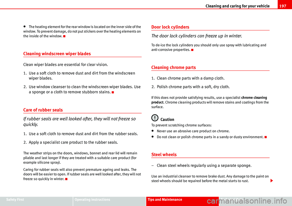 Seat Alhambra 2006  Owners Manual Cleaning and caring for your vehicle197
Safety FirstOperating instructionsTips and MaintenanceTe c h n i c a l  D a t a
•The heating element for the rear window is located on the inner side of the 
