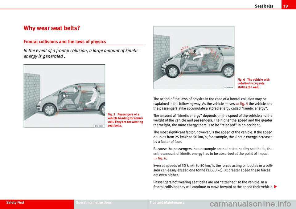 Seat Alhambra 2006  Owners Manual Seat belts19
Safety FirstOperating instructionsTips and MaintenanceTe c h n i c a l  D a t a
Why wear seat belts?
Frontal collisions and the laws of physics
In the event of a frontal collision, a larg