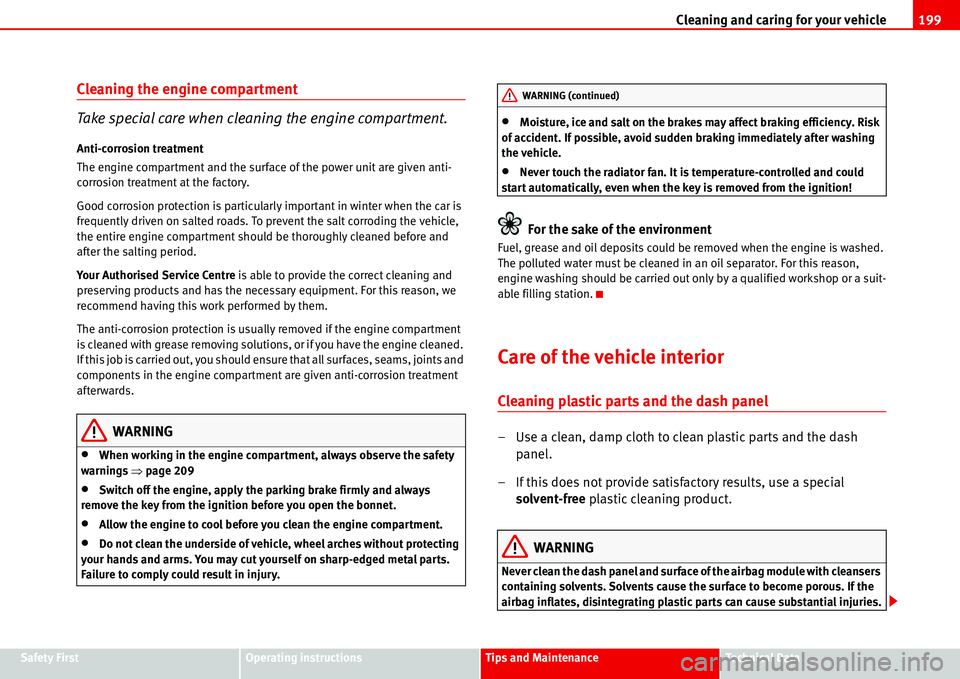 Seat Alhambra 2006  Owners Manual Cleaning and caring for your vehicle199
Safety FirstOperating instructionsTips and MaintenanceTe c h n i c a l  D a t a
Cleaning the engine compartment
Take special care when cleaning the engine compa