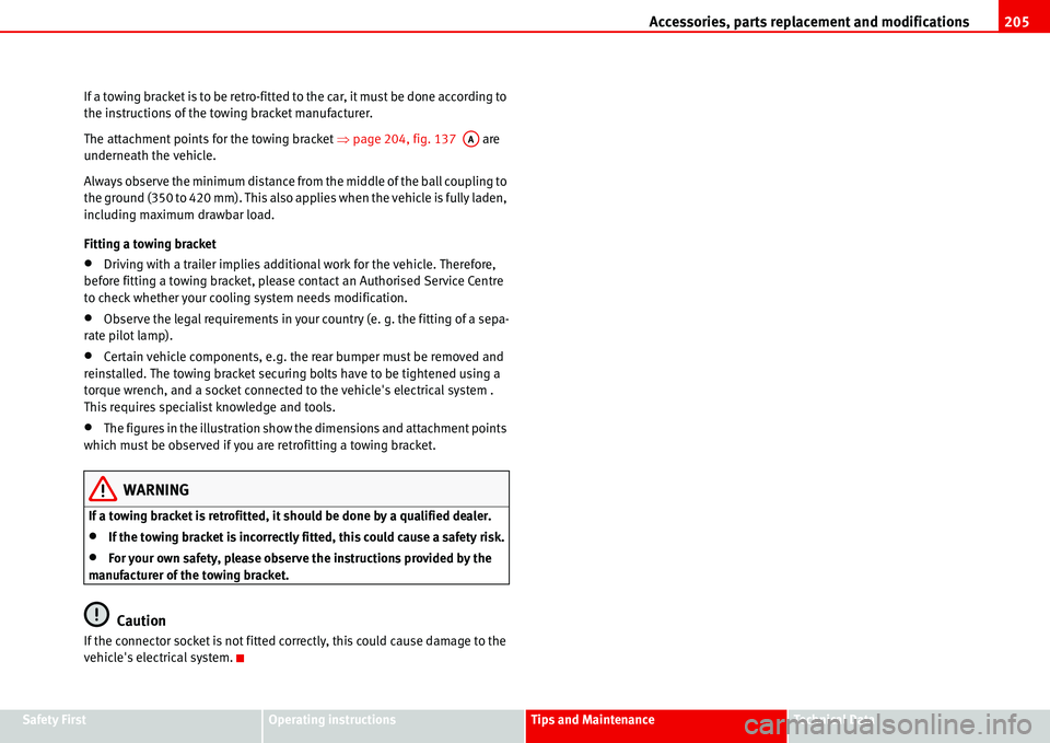 Seat Alhambra 2006  Owners Manual Accessories, parts replacement and modifications205
Safety FirstOperating instructionsTips and MaintenanceTe c h n i c a l  D a t a If a towing bracket is to be retro-fitted to the car, it must be don