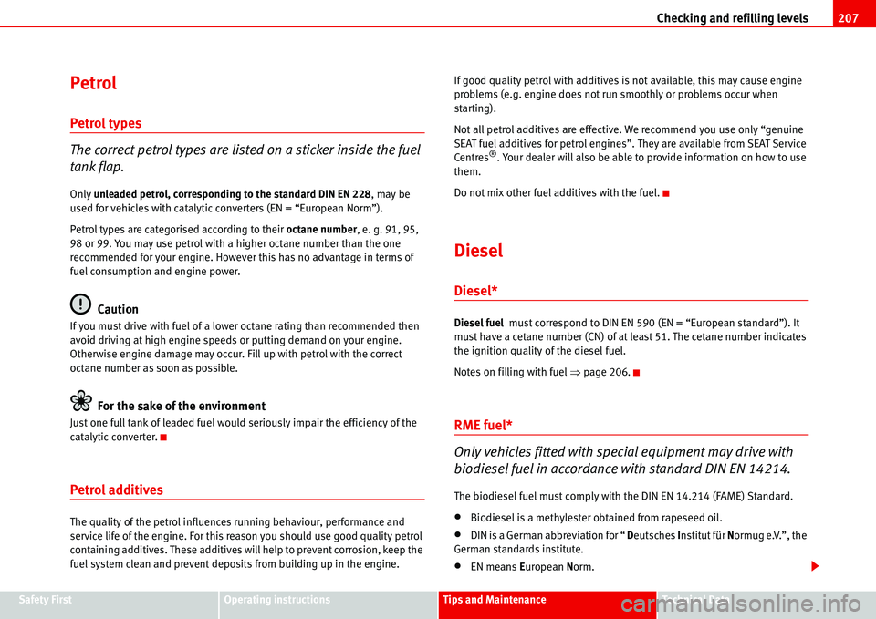 Seat Alhambra 2006  Owners Manual Checking and refilling levels207
Safety FirstOperating instructionsTips and MaintenanceTe c h n i c a l  D a t a
Petrol
Petrol types
The correct petrol types are listed on a sticker inside the fuel 
t