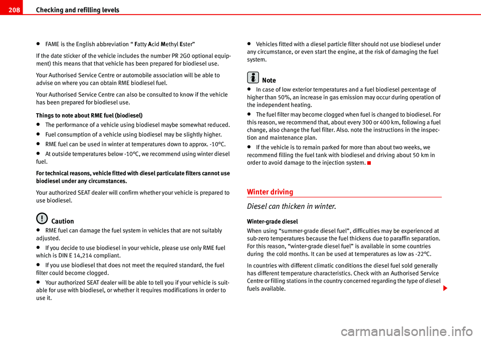 Seat Alhambra 2006  Owners Manual Checking and refilling levels 208
•FAME is the English abbreviation “ Fatty Acid Methyl Ester”
If the date sticker of the vehicle includes the number PR 2G0 optional equip-
ment) this means that