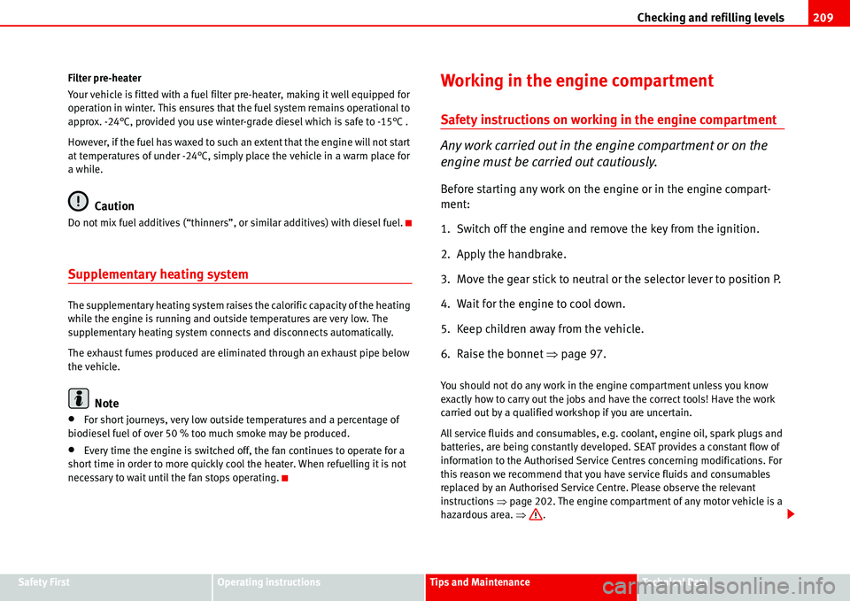 Seat Alhambra 2006  Owners Manual Checking and refilling levels209
Safety FirstOperating instructionsTips and MaintenanceTe c h n i c a l  D a t a Filter pre-heater
Your vehicle is fitted with a fuel filter pre-heater, making it well 