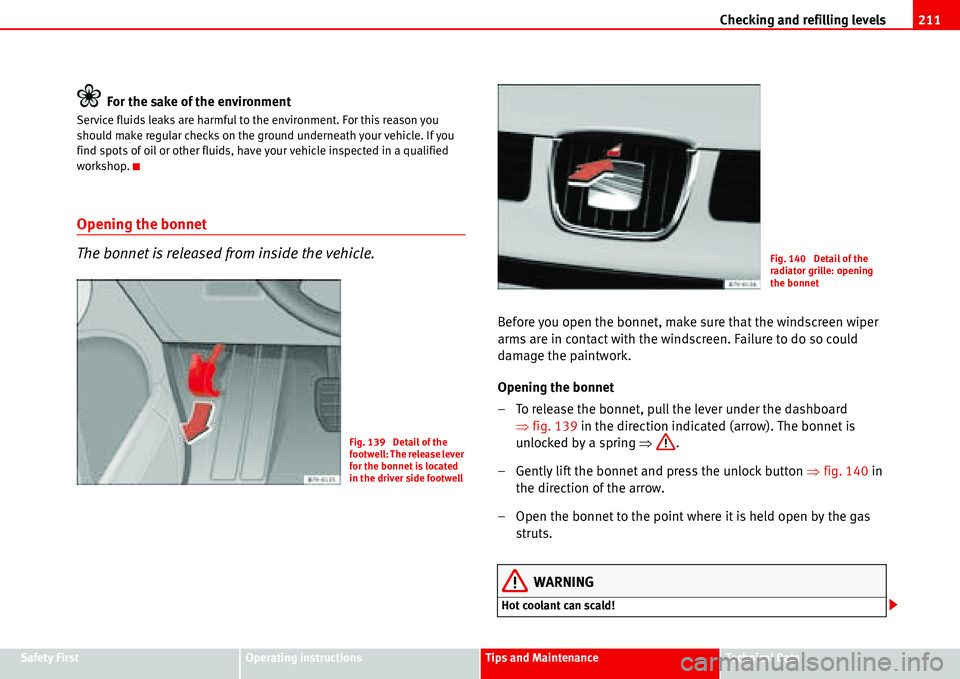 Seat Alhambra 2006  Owners Manual Checking and refilling levels211
Safety FirstOperating instructionsTips and MaintenanceTe c h n i c a l  D a t a
For the sake of the environment
Service fluids leaks are harmful to the environment. Fo