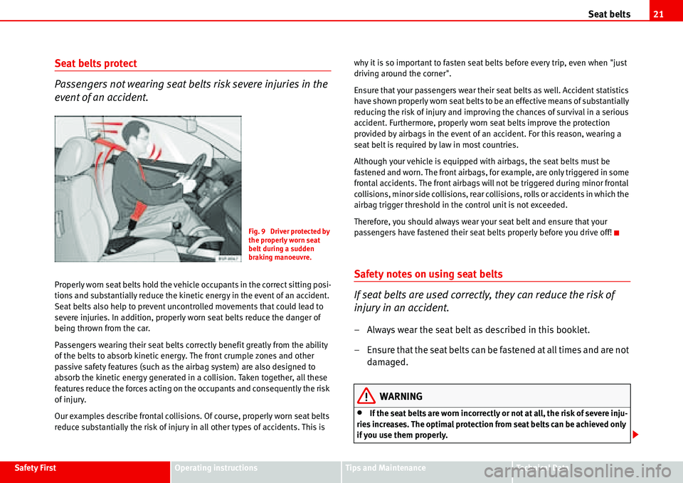 Seat Alhambra 2006  Owners Manual Seat belts21
Safety FirstOperating instructionsTips and MaintenanceTe c h n i c a l  D a t a
Seat belts protect
Passengers not wearing seat belts risk severe injuries in the 
event of an accident.
Pro