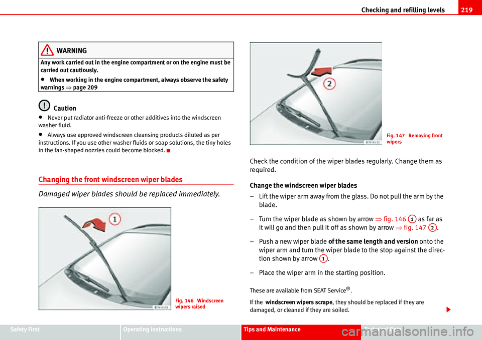 Seat Alhambra 2006  Owners Manual Checking and refilling levels219
Safety FirstOperating instructionsTips and MaintenanceTe c h n i c a l  D a t a
WARNING
Any work carried out in the engine compartment or on the engine must be 
carrie