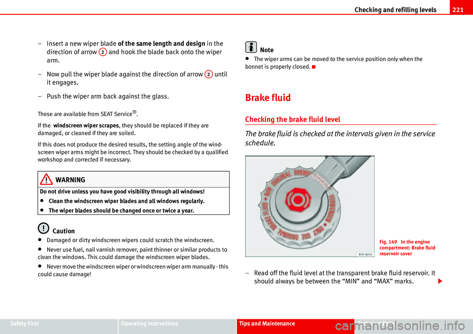 Seat Alhambra 2006 Owners Guide Checking and refilling levels221
Safety FirstOperating instructionsTips and MaintenanceTe c h n i c a l  D a t a
– Insert a new wiper blade of the same length and design in the 
direction of arrow  
