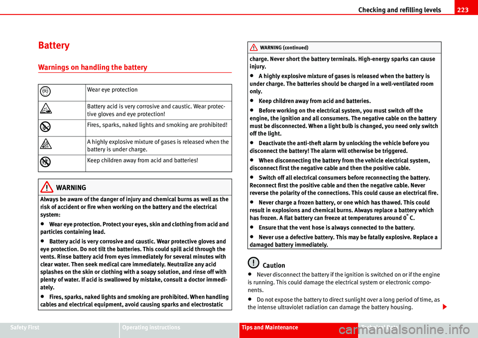 Seat Alhambra 2006  Owners Manual Checking and refilling levels223
Safety FirstOperating instructionsTips and MaintenanceTe c h n i c a l  D a t a
Battery
Warnings on handling the battery
WARNING
Always be aware of the danger of injur