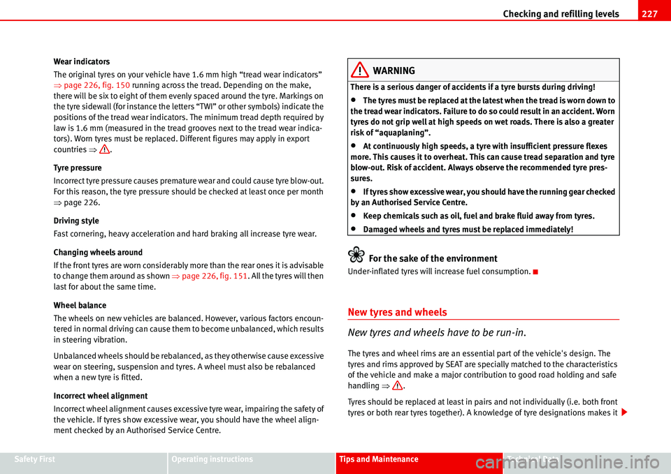 Seat Alhambra 2006 Owners Manual Checking and refilling levels227
Safety FirstOperating instructionsTips and MaintenanceTe c h n i c a l D a t a Wear indicators
The original tyres on your vehicle have 1.6 mm high “tread wear indic Seat Alhambra 2006 Owners Manual Checking and refilling levels227
Safety FirstOperating instructionsTips and MaintenanceTe c h n i c a l D a t a Wear indicators
The original tyres on your vehicle have 1.6 mm high “tread wear indic