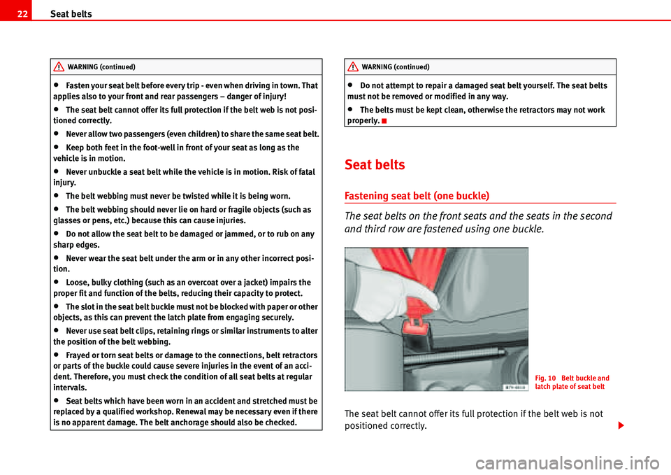 Seat Alhambra 2006  Owners Manual Seat belts 22
•Fasten your seat belt before every trip - even when driving in town. That 
applies also to your front and rear passengers – danger of injury!
•The seat belt cannot offer its full 