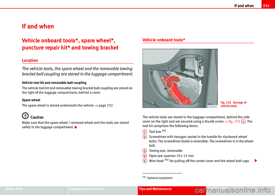 Seat Alhambra 2006  Owners Manual If and when231
Safety FirstOperating instructionsTips and MaintenanceTe c h n i c a l  D a t a
If and when
Vehicle onboard tools*, spare wheel*, 
puncture repair kit* and towing bracket
Location
The v