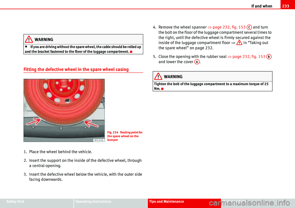 Seat Alhambra 2006  Owners Manual If and when233
Safety FirstOperating instructionsTips and MaintenanceTe c h n i c a l  D a t a
WARNING
•If you are driving without the spare wheel, the cable should be rolled up 
and the bracket fas