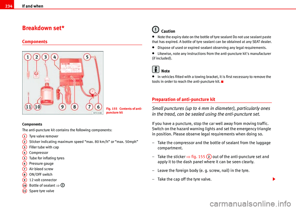 Seat Alhambra 2006  Owners Manual If and when 234
Breakdown set*
Components
Components
The anti-puncture kit contains the following components:
Tyre valve remover
Sticker indicating maximum speed “max. 80 km/h” or “max. 50mph”